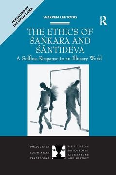 portada The Ethics of Sankara and Santideva: A Selfless Response to an Illusory World (Dialogues in South Asian Traditions: Religion, Philosophy, Literature and History) (en Inglés)