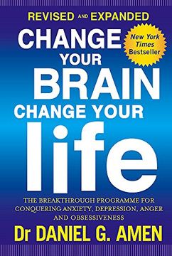 portada Change Your Brain, Change Your Life: Revised and Expanded Edition: The breakthrough programme for conquering anxiety, depression, anger and obsessiveness