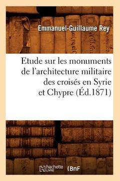 portada Etude Sur Les Monuments de l'Architecture Militaire Des Croisés En Syrie Et Chypre (Éd.1871) (en Francés)