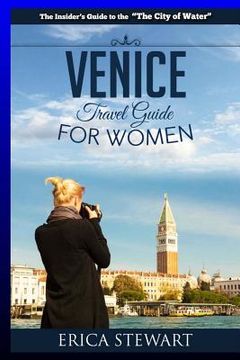portada Venice: The Complete Insider´s Guide For Women Traveling to Venice: Travel Italy Europe Guidebook (Europe Italy General Short (in English)
