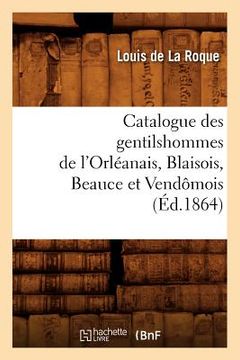 portada Catalogue Des Gentilshommes de l'Orléanais, Blaisois, Beauce Et Vendômois (Éd.1864) (en Francés)