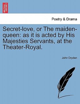 portada secret-love, or the maiden-queen: as it is acted by his majesties servants, at the theater-royal.