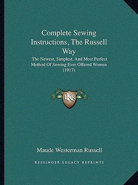portada complete sewing instructions, the russell way: the newest, simplest, and most perfect method of sewing ever offered women (1917)