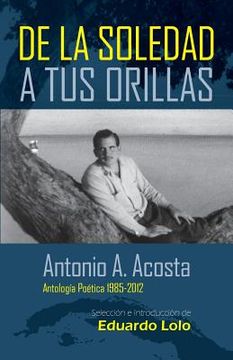 portada Antonio A. Acosta de la Soledad A Tus Orillas: (Antología Poética 1985-2012)