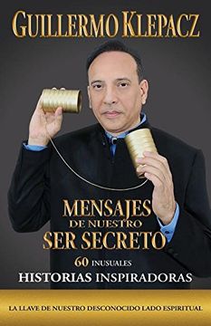 portada Mensajes de Nuestro Ser Secreto: 60 Inusuales Historias Inspiradoras (in Spanish)