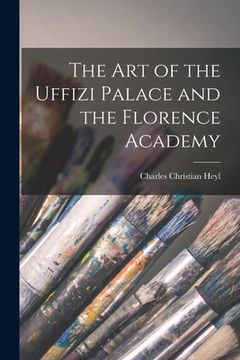 portada The Art of the Uffizi Palace and the Florence Academy (en Inglés)