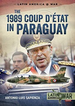 portada The 1989 Coup D'etat in Paraguay: The end of a Long Dictatorship, 1954-1989 (Latin America@War) (en Inglés)