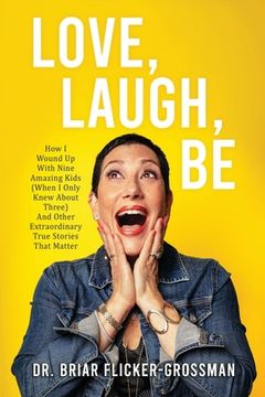 portada Love, Laugh, Be: How I Wound Up With Nine Amazing Kids (When I Only Knew About Three) And Other Extraordinary True Stories That Matter