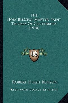 portada the holy blissful martyr, saint thomas of canterbury (1910) the holy blissful martyr, saint thomas of canterbury (1910)