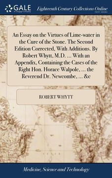 portada An Essay on the Virtues of Lime-water in the Cure of the Stone. The Second Edition Corrected, With Additions. By Robert Whytt, M.D. ... With an Append (en Inglés)