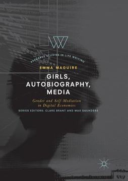 portada Girls, Autobiography, Media: Gender and Self-Mediation in Digital Economies (en Inglés)