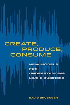 portada Create, Produce, Consume: New Models for Understanding Music Business (in English)