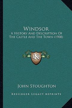 portada windsor: a history and description of the castle and the town (1908) a history and description of the castle and the town (1908