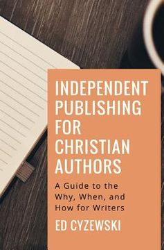 portada Independent Publishing for Christian Authors: A Guide to the Why, When, and How for Writers 