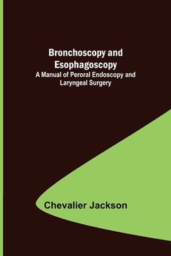 portada Bronchoscopy and Esophagoscopy; A Manual of Peroral Endoscopy and Laryngeal Surgery (in English)