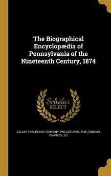 portada The Biographical Encyclopædia of Pennsylvania of the Nineteenth Century, 1874 (in English)