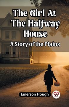 portada The Girl At The Halfway House A Story of the Plains (in English)