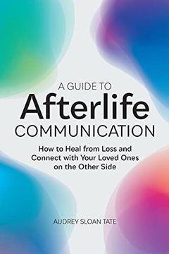 portada A Guide to Afterlife Communication: How to Heal From Loss and Connect With Your Loved Ones on the Other Side (en Inglés)