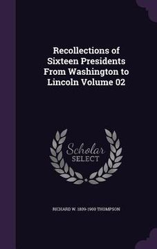 portada Recollections of Sixteen Presidents From Washington to Lincoln Volume 02 (en Inglés)