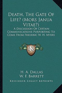 portada death, the gate of life? (mors janua vitae?): a discussion of certain communications purporting to come from frederic w. h. myers (en Inglés)