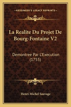 portada La Realite Du Projet De Bourg-Fontaine V2: Demontree Par L'Execution (1755) (en Francés)