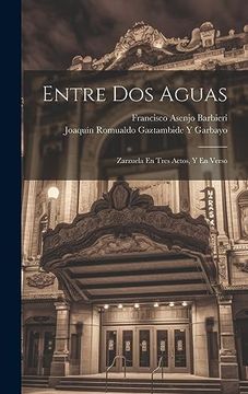 portada Entre dos Aguas: Zarzuela en Tres Actos, y en Verso