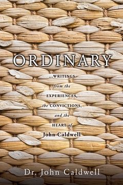 portada Ordinary: ...writings from the experiences, the convictions, and the heart of John Caldwell (en Inglés)
