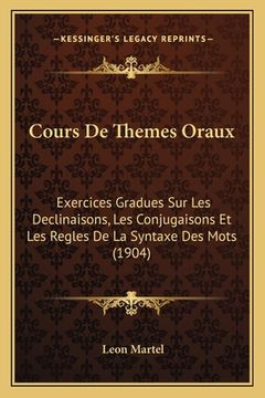 portada Cours De Themes Oraux: Exercices Gradues Sur Les Declinaisons, Les Conjugaisons Et Les Regles De La Syntaxe Des Mots (1904) (in French)
