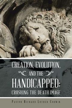 portada Creation, Evolution, and the Handicapped: Crushing the Death Image (en Inglés)