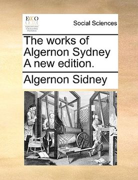 portada the works of algernon sydney a new edition. (en Inglés)