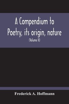 portada A Compendium To Poetry, Its Origin, Nature, And History Containing The Works Of The Poets Of All Times And Coutries, With Explanatory Notes, Synoptica (in English)