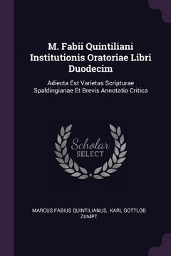 portada M. Fabii Quintiliani Institutionis Oratoriae Libri Duodecim: Adiecta Est Varietas Scripturae Spaldingianae Et Brevis Annotatio Critica (en Inglés)