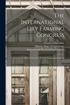 portada The International Dry Farming Congress [microform]: Containing the Official Call of the Seventh International Session ... (en Inglés)
