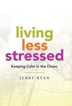 portada Living Less Stressed: Keeping Calm in the Chaos (en Inglés)