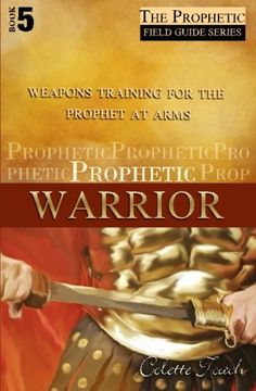 portada Prophetic Warrior: Weapons Training for the Prophet at Arms (The Prophet's Field Guide Series) (Volume 5)