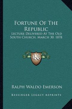 portada fortune of the republic: lecture delivered at the old south church, march 30, 1878 (en Inglés)