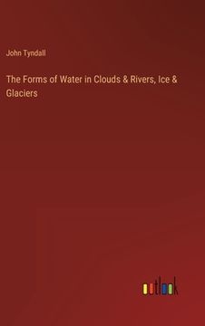 portada The Forms of Water in Clouds & Rivers, Ice & Glaciers (en Inglés)