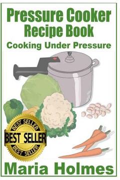 portada Pressure Cooker Recipe Book: Fast Cooking Under Extreme Pressure (en Inglés)
