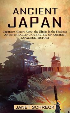 portada Ancient Japan: Japanese History About the Ninjas in the Shadows (An Enthralling Overview of Ancient Japanese History) (en Inglés)