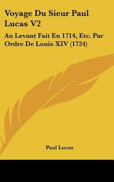 portada voyage du sieur paul lucas v2: au levant fait en 1714, etc. par ordre de louis xiv (1724) (en Inglés)