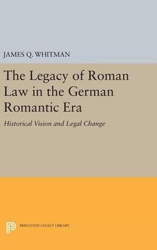 portada The Legacy of Roman law in the German Romantic Era: Historical Vision and Legal Change (Princeton Legacy Library) (in English)