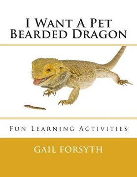 portada I Want A Pet Bearded Dragon: Fun Learning Activities (en Inglés)