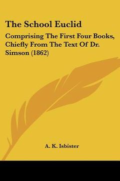 portada the school euclid: comprising the first four books, chiefly from the text of dr. simson (1862) (in English)