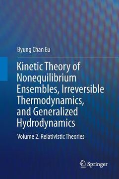 portada Kinetic Theory of Nonequilibrium Ensembles, Irreversible Thermodynamics, and Generalized Hydrodynamics: Volume 2. Relativistic Theories (in English)