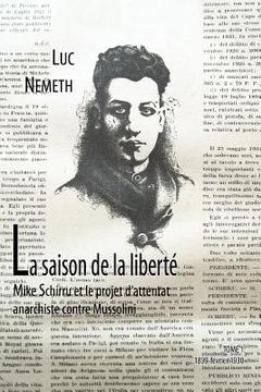 portada La saison de la liberté: Mike Schirru et l'attantat anarchiste contre Mussolini: tome 1, 1899 - février 1930 (en Francés)