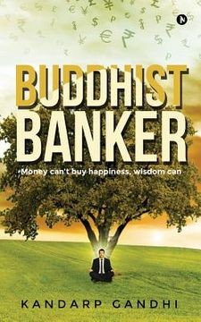 portada Buddhist Banker: Money Can't Buy Happiness, Wisdom Can (en Inglés)