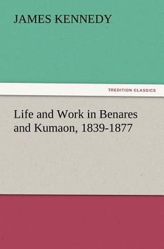 portada life and work in benares and kumaon, 1839-1877 (en Inglés)