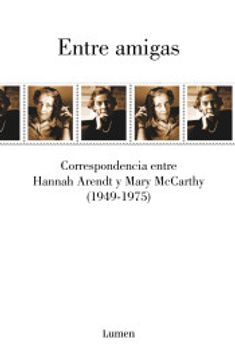 portada Entre Amigas: Correspondencia Entre Hannah Arendt y Mary Mccarthy 1949-1975 (Narrativa)