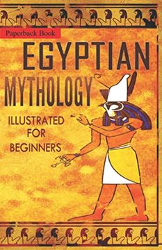 portada Egyptian Mythology Illustrated for Beginners.: A Guide to Classic Stories of Gods, Goddesses, Monsters, Mortals and Traditions of Ancient Egypt. (en Inglés)