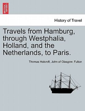 portada travels from hamburg, through westphalia, holland, and the netherlands, to paris. (en Inglés)